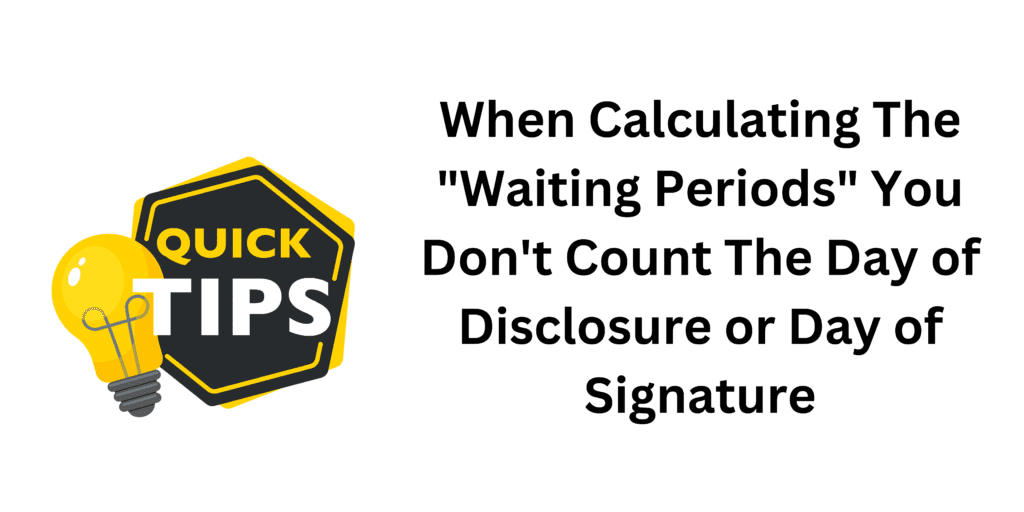 Tip: When Calculating The "Waiting Periods" You Don't Count The Day of Disclosure or Day of Signature